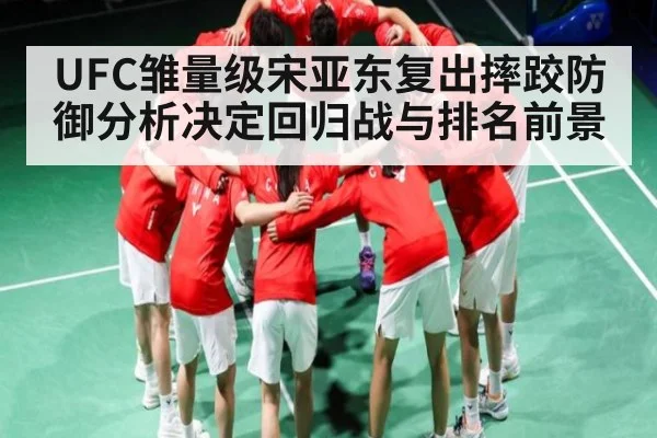 UFC雏量级宋亚东复出摔跤防御分析决定回归战与排名前景