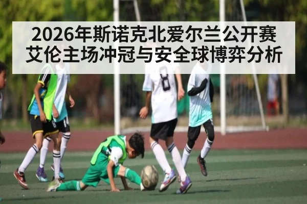 2026年斯诺克北爱尔兰公开赛艾伦主场冲冠与安全球博弈分析